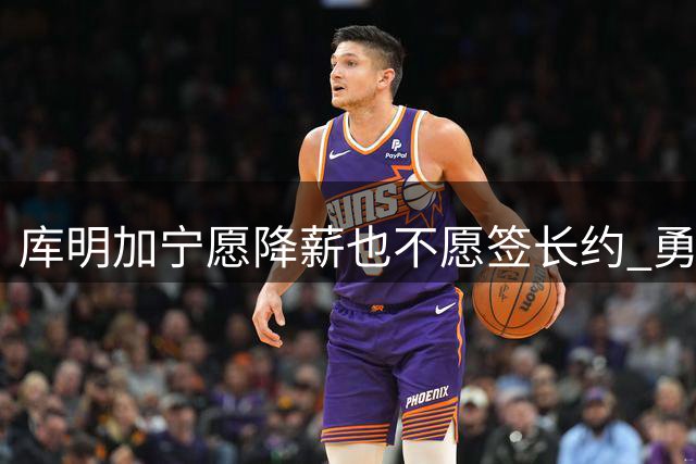 库明加宁愿降薪也不愿签长约 勇士悍将自信待爆发